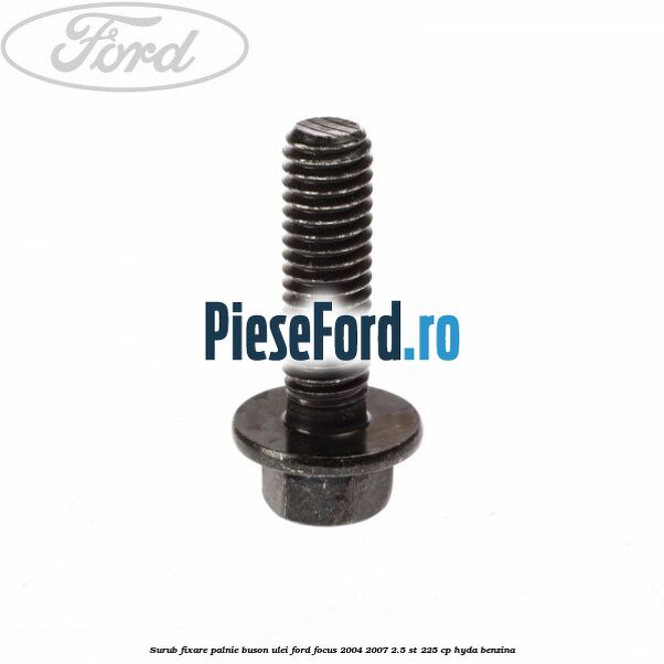 Surub fixare palnie buson ulei Ford Focus 2004-2007 2.5 ST 225 cp HYDA benzina