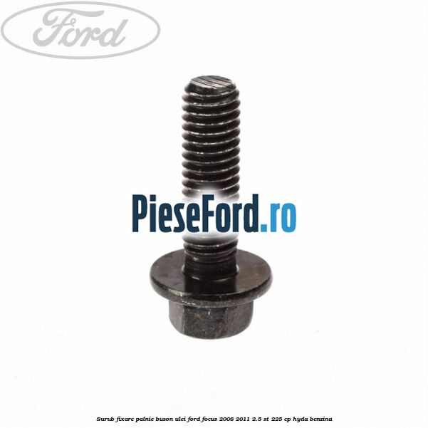 Surub fixare palnie buson ulei Ford Focus 2008-2011 2.5 ST 225 cp HYDA benzina