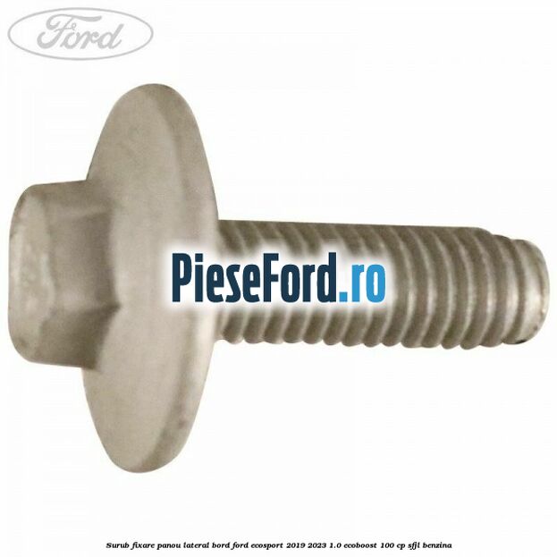 Surub fixare panou lateral bord Ford EcoSport 2019-2023 1.0 EcoBoost 100 cp Surub fixare panou lateral bord Ford EcoSport 2019-2023 1.0 EcoBoost 100 cp SFJL benzina