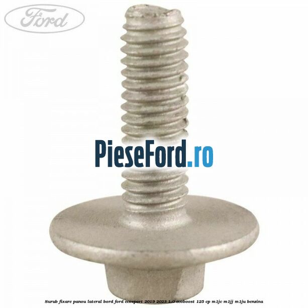 Surub fixare panou lateral bord Ford EcoSport 2019-2023 1.0 EcoBoost 125 cp M1JC, M1JJ, M1JU benzina