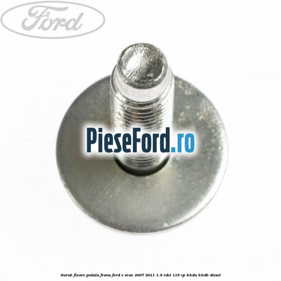 Surub fixare pedala frana Ford C-Max 2007-2011 1.8 TDCi 115 cp KKDA, KKDB diesel