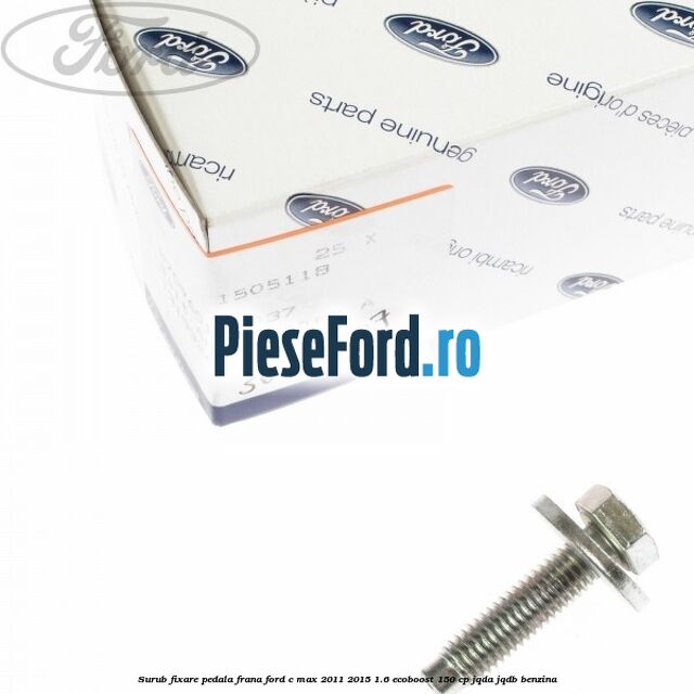 Surub fixare pedala frana Ford C-Max 2011-2015 1.6 EcoBoost 150 cp JQDA, JQDB benzina