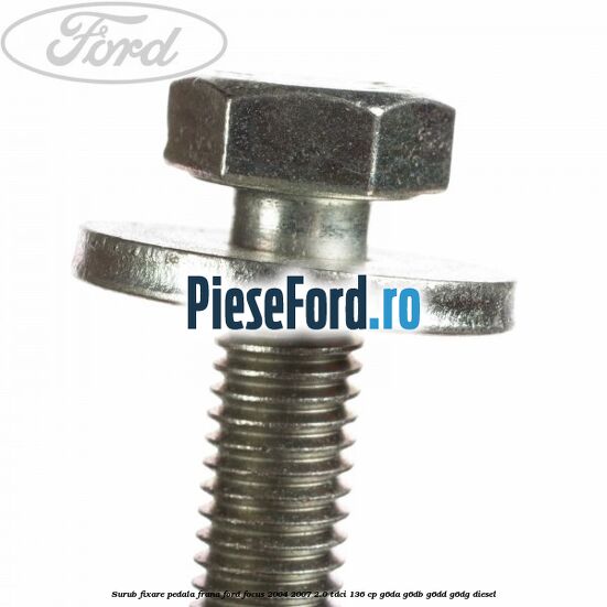 Surub fixare pedala frana Ford Focus 2004-2007 2.0 TDCi 136 cp G6DA, G6DB, G6DD, G6DG diesel