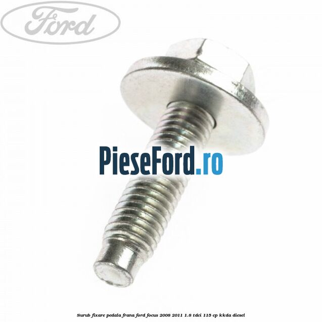 Surub fixare pedala frana Ford Focus 2008-2011 1.8 TDCi 115 cp KKDA diesel