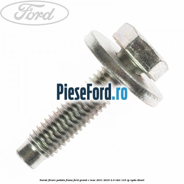 Surub fixare pedala frana Ford Grand C-Max 2011-2015 2.0 TDCi 115 cp TYDA diesel