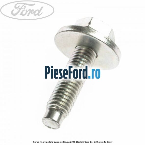 Surub fixare pedala frana Ford Kuga 2008-2012 2.0 TDCI 4x4 163 cp TXDA diesel