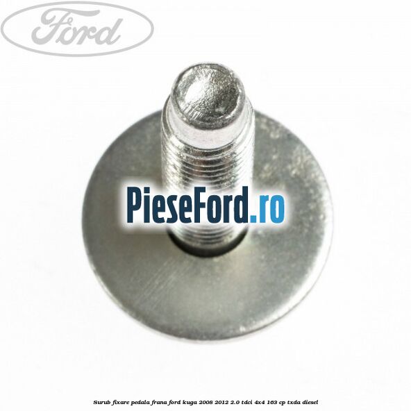 Surub fixare pedala frana Ford Kuga 2008-2012 2.0 TDCI 4x4 163 cp TXDA diesel