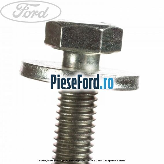 Surub fixare pedala frana Ford Kuga 2013-2016 2.0 TDCi 136 cp UKMA diesel