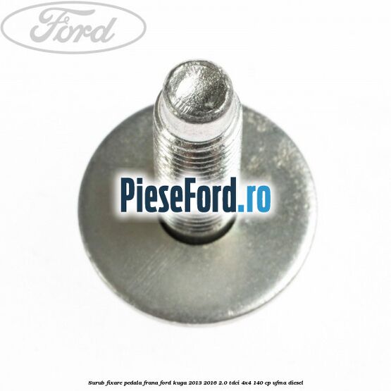 Surub fixare pedala frana Ford Kuga 2013-2016 2.0 TDCi 4x4 140 cp UFMA diesel