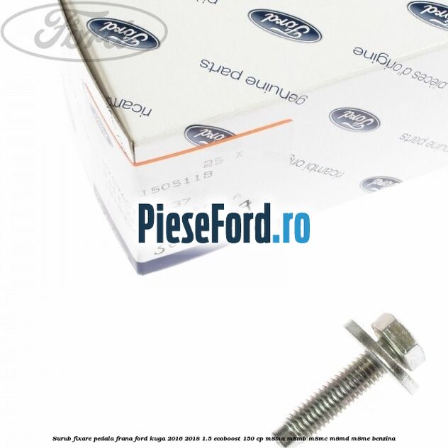 Surub fixare pedala frana Ford Kuga 2016-2018 1.5 EcoBoost 150 cp M8MA, M8MB, M8MC, M8MD, M8ME benzina