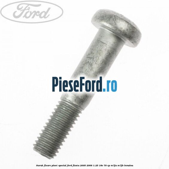 Surub fixare pivot special Ford Fiesta 2005-2008 1.25 16V 70 cp M7JA, M7JB benzina