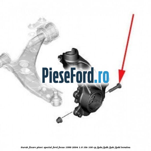 Surub fixare pivot special Ford Focus 1998-2004 1.6 16V 100 cp FYDA, FYDB, FYDC, FYDD benzina