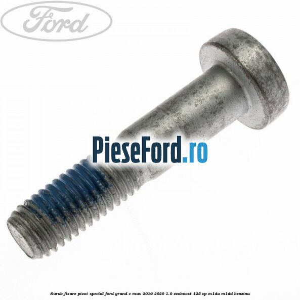 Surub fixare pivot special Ford Grand C-Max 2016-2020 1.0 EcoBoost 125 cp M1DA, M1DD benzina