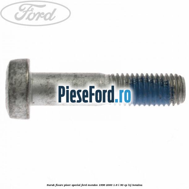 Surub fixare pivot special Ford Mondeo 1996-2000 1.6 i 90 cp Surub fixare pivot special Ford Mondeo 1996-2000 1.6 i 90 cp L1J benzina