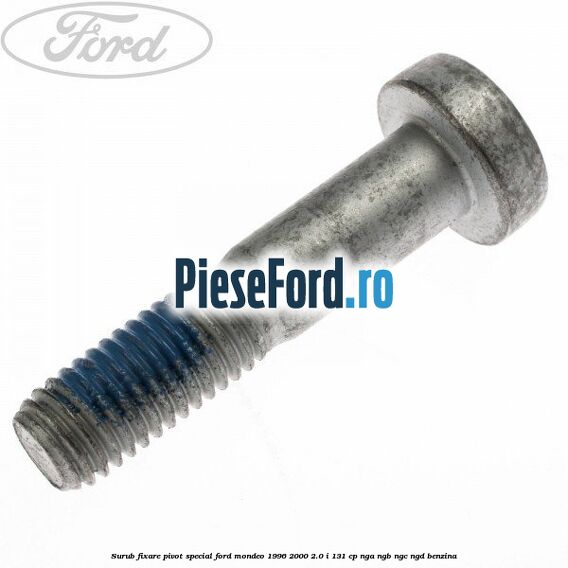 Surub fixare pivot special Ford Mondeo 1996-2000 2.0 i 131 cp NGA, NGB, NGC, NGD benzina