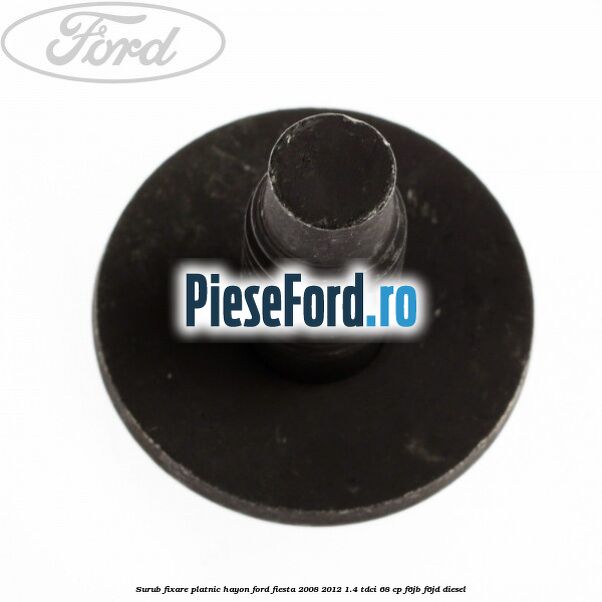 Surub fixare platnic hayon Ford Fiesta 2008-2012 1.4 TDCi 68 cp Surub fixare platnic hayon Ford Fiesta 2008-2012 1.4 TDCi 68 cp F6JB, F6JD diesel