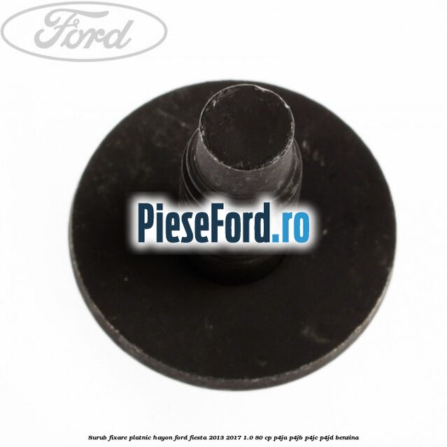 Surub fixare platnic hayon Ford Fiesta 2013-2017 1.0 80 cp Surub fixare platnic hayon Ford Fiesta 2013-2017 1.0 80 cp P4JA, P4JB, P4JC, P4JD benzina