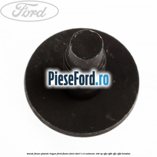 Surub fixare platnic hayon Ford Fiesta 2013-2017 1.0 EcoBoost 100 cp Surub fixare platnic hayon Ford Fiesta 2013-2017 1.0 EcoBoost 100 cp SFJA, SFJB, SFJC, SFJD benzina