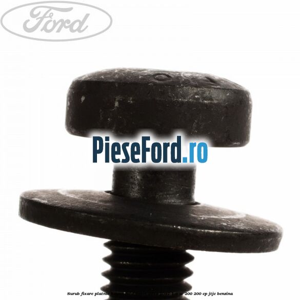 Surub fixare platnic hayon Ford Fiesta 2013-2017 1.6 ST 200 200 cp JTJC benzina