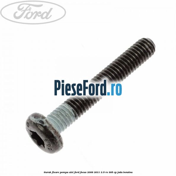 Surub fixare pompa ulei Ford Focus 2008-2011 2.5 RS 305 cp