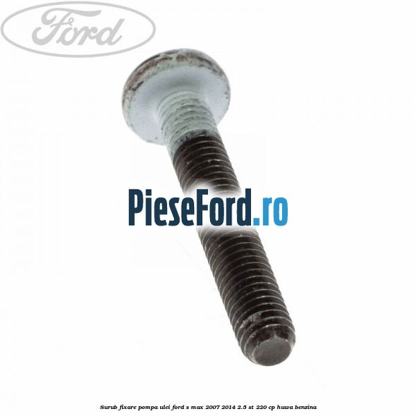 Surub fixare pompa ulei Ford S-Max 2007-2014 2.5 ST 220 cp HUWA benzina