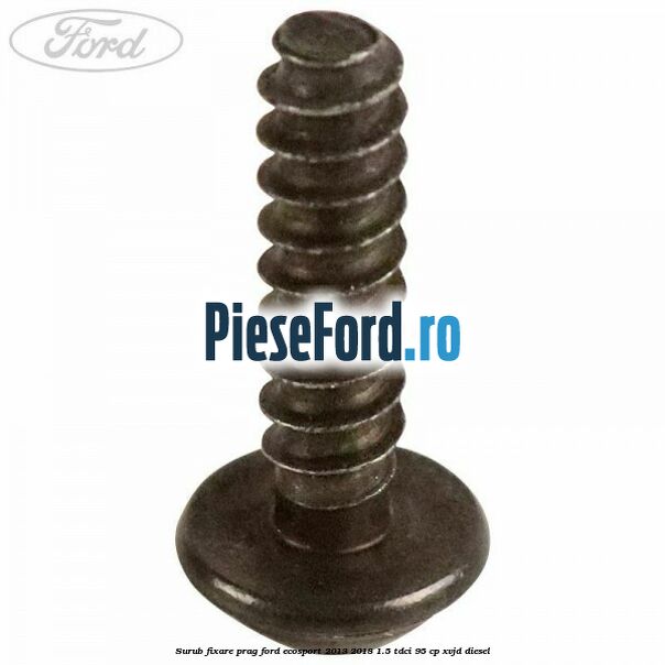 Surub fixare prag Ford EcoSport 2013-2018 1.5 TDCi 95 cp XVJD diesel