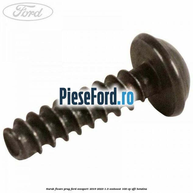 Surub fixare prag Ford EcoSport 2019-2023 1.0 EcoBoost 100 cp SFJL benzina