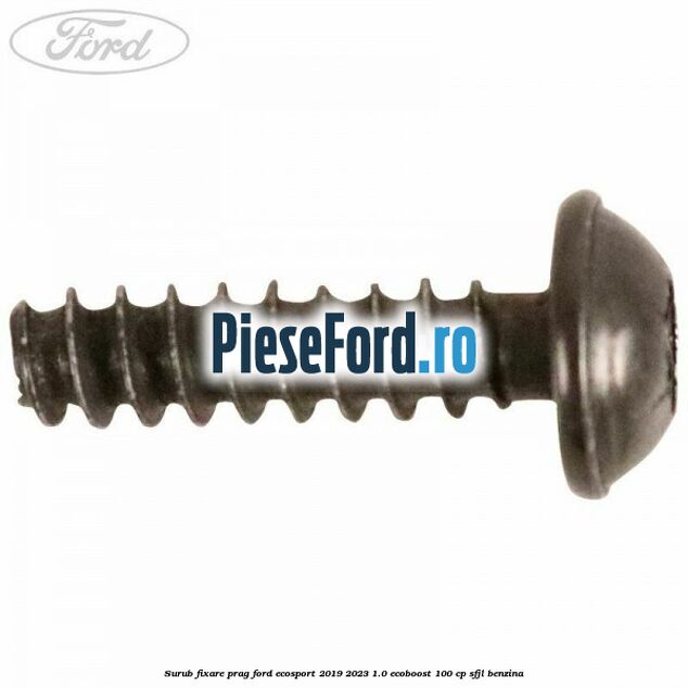 Surub fixare prag Ford EcoSport 2019-2023 1.0 EcoBoost 100 cp SFJL benzina