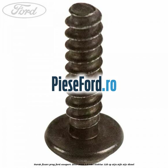Surub fixare prag Ford EcoSport 2019-2023 1.5 TDCi EcoBlue 125 cp ZTJA, ZTJB, ZTJC diesel