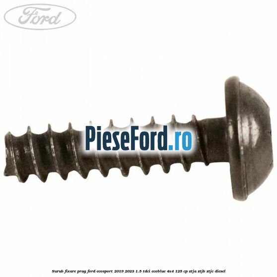 Surub fixare prag Ford EcoSport 2019-2023 1.5 TDCi EcoBlue 4x4 125 cp ZTJA, ZTJB, ZTJC diesel