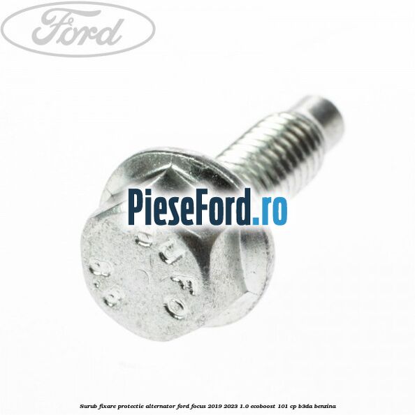Surub fixare protectie alternator Ford Focus 2019-2023 1.0 EcoBoost 101 cp B3DA benzina