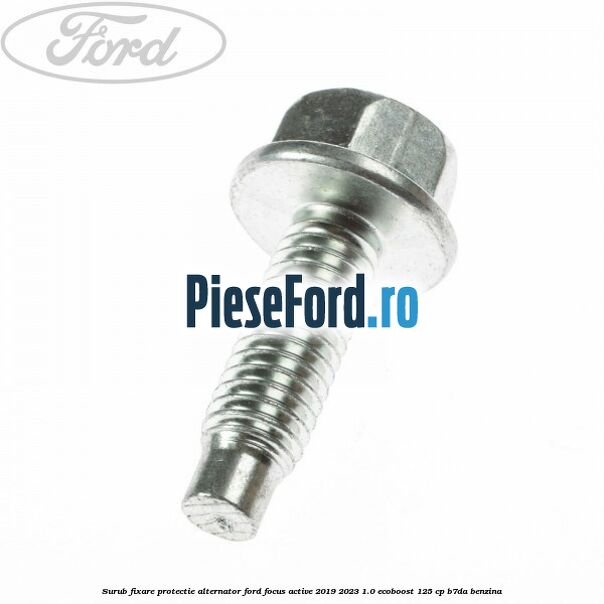 Surub fixare protectie alternator Ford Focus Active 2019-2023 1.0 EcoBoost 125 cp B7DA benzina