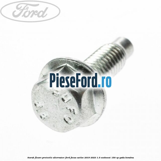 Surub fixare protectie alternator Ford Focus Active 2019-2023 1.5 EcoBoost 150 cp YZDA benzina