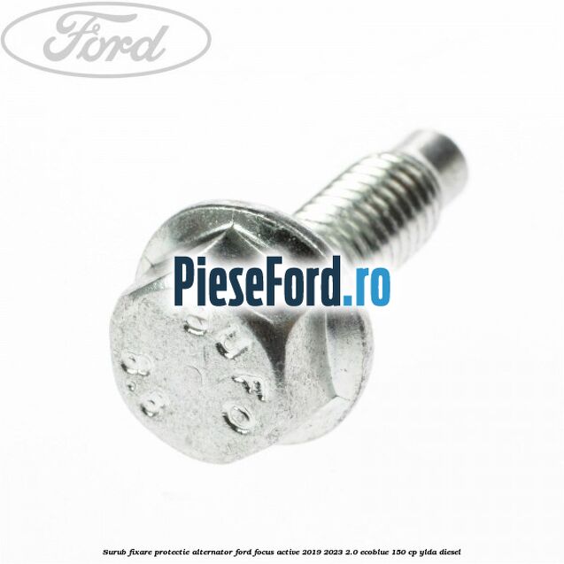 Surub fixare protectie alternator Ford Focus Active 2019-2023 2.0 EcoBlue 150 cp YLDA diesel