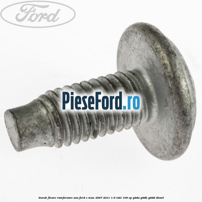 Surub fixare ramforsare usa Ford C-Max 2007-2011 1.6 TDCi 109 cp G8DA, G8DB, G8DD diesel