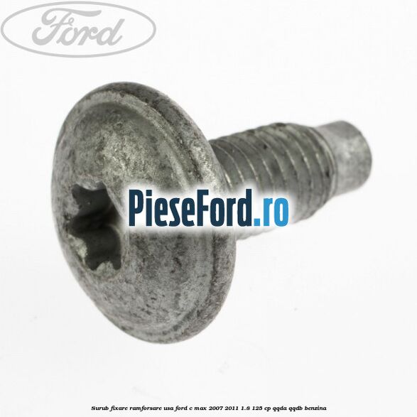 Surub fixare ramforsare usa Ford C-Max 2007-2011 1.8 125 cp Surub fixare ramforsare usa Ford C-Max 2007-2011 1.8 125 cp QQDA, QQDB benzina