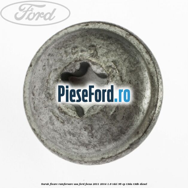 Surub fixare ramforsare usa Ford Focus 2011-2014 1.6 TDCi 95 cp Surub fixare ramforsare usa Ford Focus 2011-2014 1.6 TDCi 95 cp T3DA, T3DB diesel