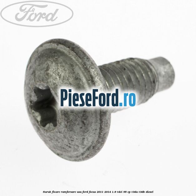 Surub fixare ramforsare usa Ford Focus 2011-2014 1.6 TDCi 95 cp Surub fixare ramforsare usa Ford Focus 2011-2014 1.6 TDCi 95 cp T3DA, T3DB diesel