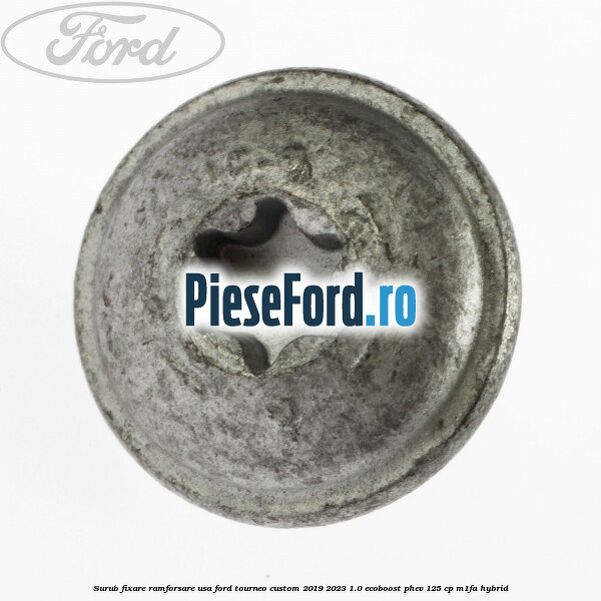 Surub fixare ramforsare usa Ford Tourneo Custom 2019-2023 1.0 EcoBoost PHEV 125 cp M1FA Hybrid