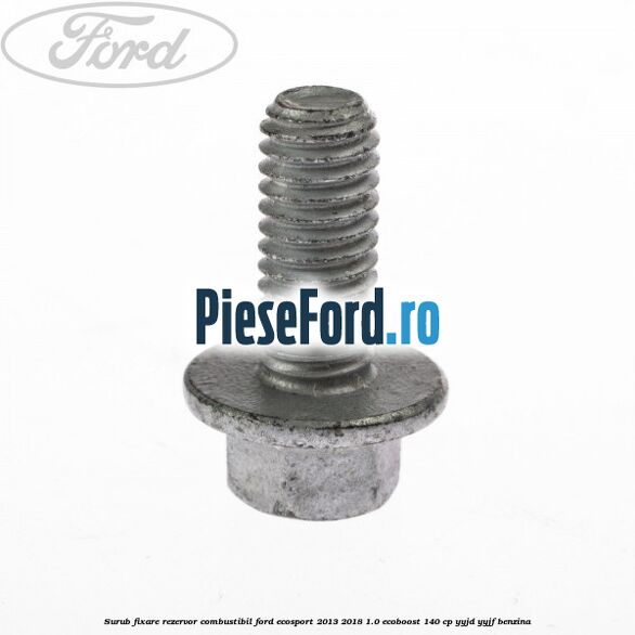 Surub fixare rezervor combustibil Ford EcoSport 2013-2018 1.0 EcoBoost 140 cp Surub fixare rezervor combustibil Ford EcoSport 2013-2018 1.0 EcoBoost 140 cp YYJD, YYJF benzina