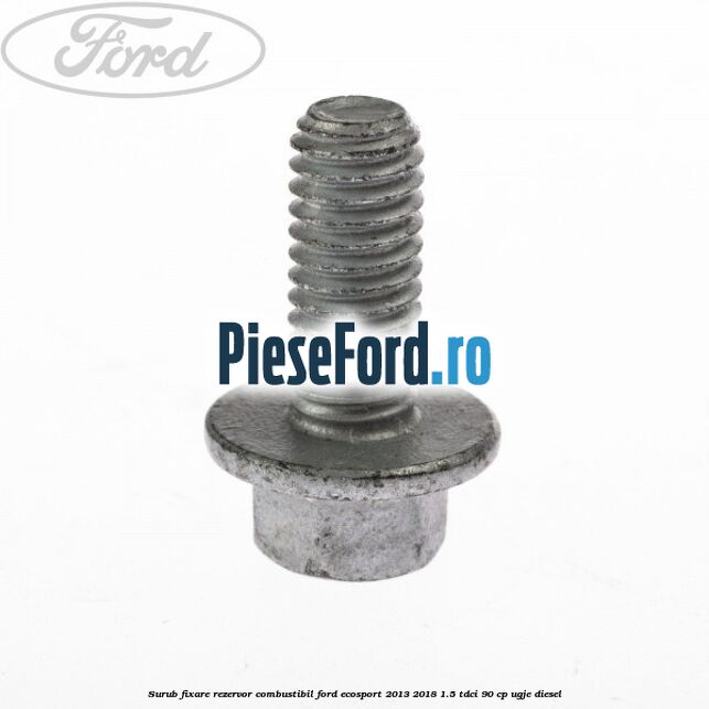 Surub fixare rezervor combustibil Ford EcoSport 2013-2018 1.5 TDCi 90 cp Surub fixare rezervor combustibil Ford EcoSport 2013-2018 1.5 TDCi 90 cp UGJE diesel