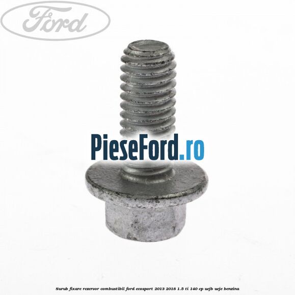 Surub fixare rezervor combustibil Ford EcoSport 2013-2018 1.5 Ti 140 cp Surub fixare rezervor combustibil Ford EcoSport 2013-2018 1.5 Ti 140 cp UEJB, UEJE benzina