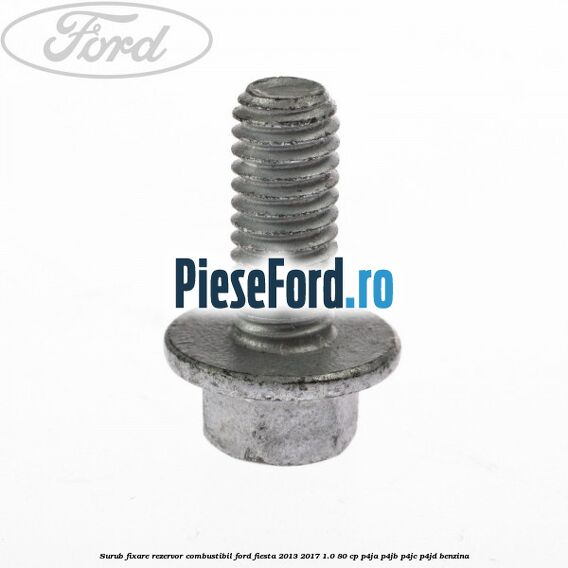 Surub fixare rezervor combustibil Ford Fiesta 2013-2017 1.0 80 cp Surub fixare rezervor combustibil Ford Fiesta 2013-2017 1.0 80 cp P4JA, P4JB, P4JC, P4JD benzina