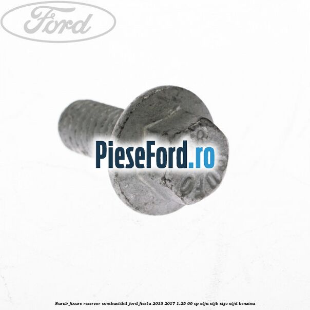 Surub fixare rezervor combustibil Ford Fiesta 2013-2017 1.25 60 cp STJA, STJB, STJC, STJD benzina
