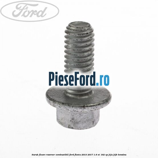Surub fixare rezervor combustibil Ford Fiesta 2013-2017 1.6 ST 182 cp Surub fixare rezervor combustibil Ford Fiesta 2013-2017 1.6 ST 182 cp JTJA, JTJB benzina