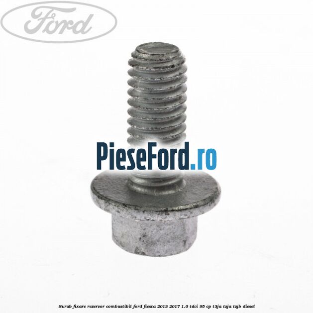 Surub fixare rezervor combustibil Ford Fiesta 2013-2017 1.6 TDCi 95 cp T3JA, TZJA, TZJB diesel