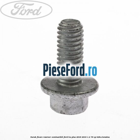 Surub fixare rezervor combustibil Ford Ka plus 2016-2018 1.2 70 cp B2KA benzina