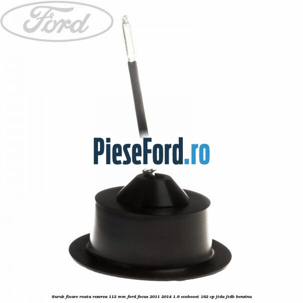 Surub fixare roata rezerva 112 mm Ford Focus 2011-2014 1.6 EcoBoost 182 cp JTDA, JTDB benzina