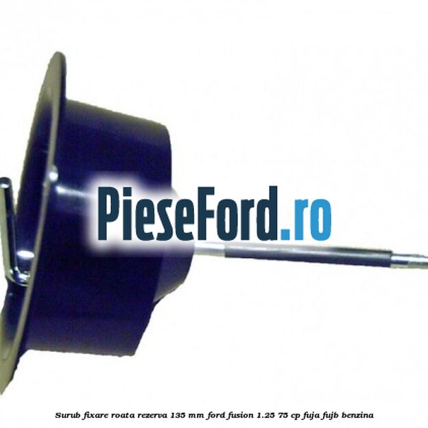 Surub fixare roata rezerva 135 mm Ford Fusion 1.25 75 cp FUJA, FUJB benzina