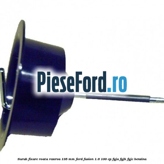 Surub fixare roata rezerva 135 mm Ford Fusion 1.6 100 cp FYJA, FYJB, FYJC benzina